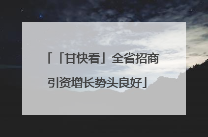 「甘快看」全省招商引资增长势头良好