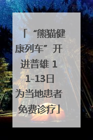 “熊猫健康列车”开进普雄 11-13日为当地患者免费诊疗