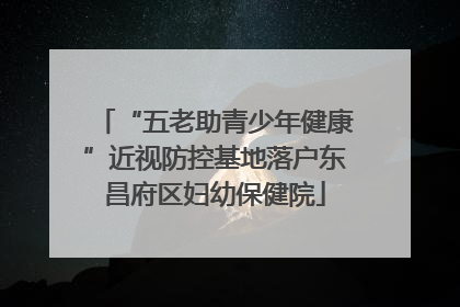 “五老助青少年健康”近视防控基地落户东昌府区妇幼保健院