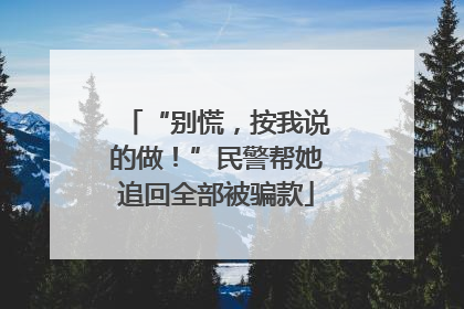 “别慌，按我说的做！”民警帮她追回全部被骗款