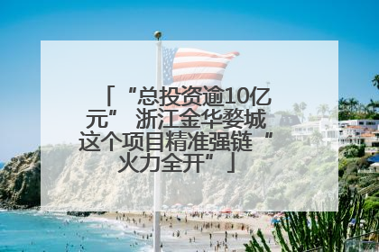“总投资逾10亿元” 浙江金华婺城这个项目精准强链“火力全开”