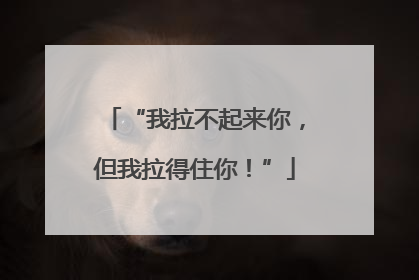 “我拉不起来你，但我拉得住你！”