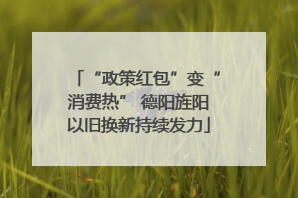 “政策红包”变“消费热” 德阳旌阳以旧换新持续发力