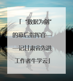 “数据为剑”的幕后指挥官——记甘肃省先进工作者牛学云