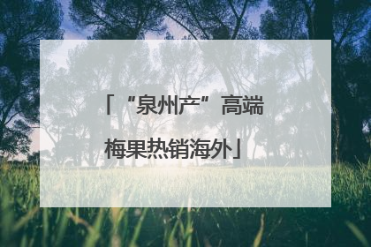 “泉州产”高端梅果热销海外