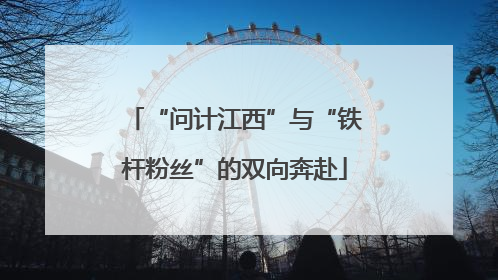 “问计江西”与“铁杆粉丝”的双向奔赴