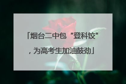 烟台二中包“登科饺”，为高考生加油鼓劲