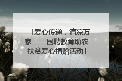 爱心传递，清凉万家——国聘教育助农扶贫爱心捐赠活动