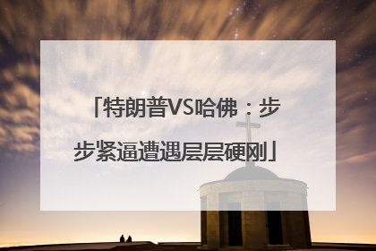 特朗普VS哈佛：步步紧逼遭遇层层硬刚