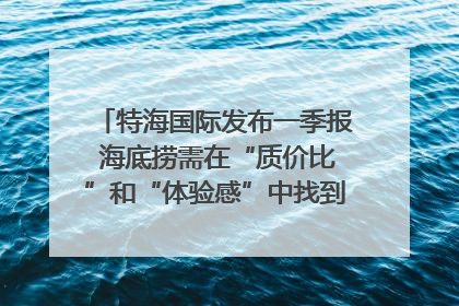 特海国际发布一季报 海底捞需在“质价比”和“体验感”中找到平衡｜新经济观察