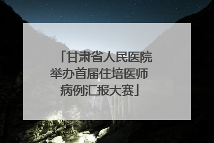 甘肃省人民医院举办首届住培医师病例汇报大赛