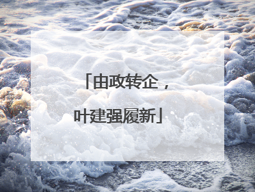 由政转企，叶建强履新