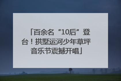 百余名“10后”登台！拱墅运河少年草坪音乐节震撼开唱