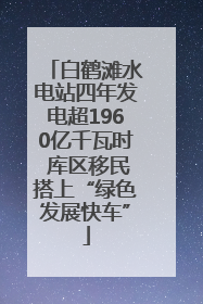 白鹤滩水电站四年发电超1960亿千瓦时 库区移民搭上“绿色发展快车”
