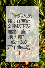 研究人员称，在吉萨金字塔下发现第二座“地下城”，或于3.8万年前建造