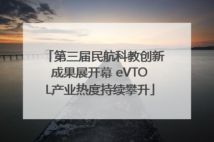 第三届民航科教创新成果展开幕 eVTOL产业热度持续攀升