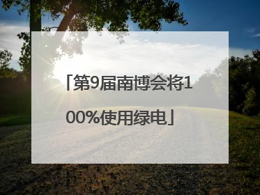 第9届南博会将100%使用绿电