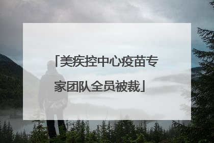 美疾控中心疫苗专家团队全员被裁