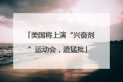 美国将上演“兴奋剂”运动会，遭猛批
