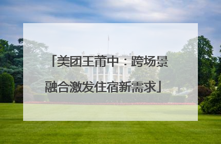 美团王莆中：跨场景融合激发住宿新需求