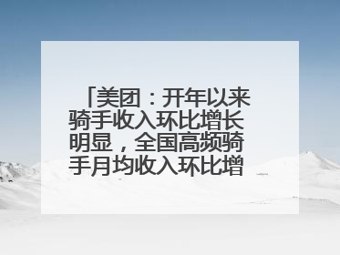 美团：开年以来骑手收入环比增长明显，全国高频骑手月均收入环比增幅超10%