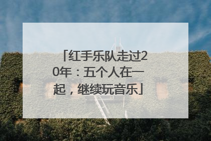 红手乐队走过20年：五个人在一起，继续玩音乐