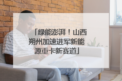 绿能澎湃！山西朔州加速进军新能源重卡新赛道
