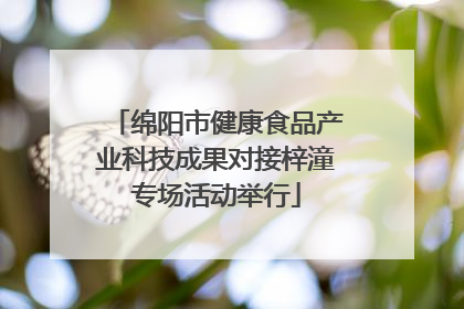绵阳市健康食品产业科技成果对接梓潼专场活动举行