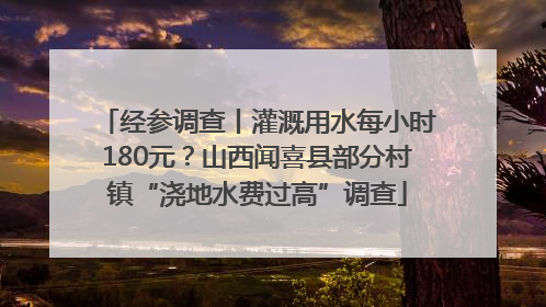 经参调查丨灌溉用水每小时180元？山西闻喜县部分村镇“浇地水费过高”调查