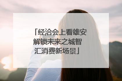 经洽会上看雄安 解锁未来之城智汇消费新场景