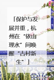 保护与发展并重，杭州在“依山理水”间唤醒“古村新生”
