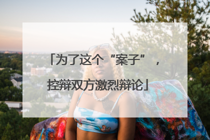 为了这个“案子”，控辩双方激烈辩论