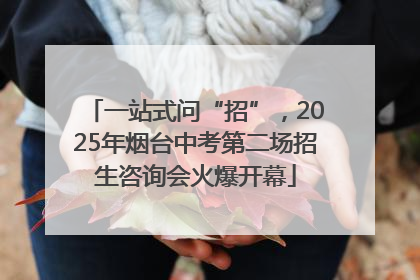 一站式问“招”，2025年烟台中考第二场招生咨询会火爆开幕