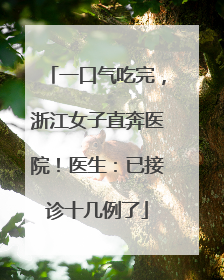 一口气吃完，浙江女子直奔医院！医生：已接诊十几例了