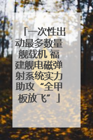 一次性出动最多数量舰载机 福建舰电磁弹射系统实力助攻“全甲板放飞”