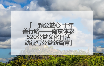 一颗公益心 十年善行路——南京体彩520公益文化日活动续写公益新篇章