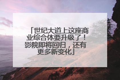 世纪大道上这座商业综合体要升级了！影院即将回归，还有更多新变化