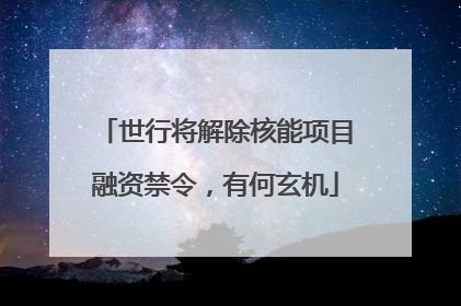 世行将解除核能项目融资禁令，有何玄机