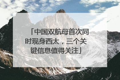 中国双航母首次同时现身西太，三个关键信息值得关注