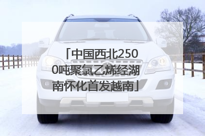 中国西北2500吨聚氯乙烯经湖南怀化首发越南