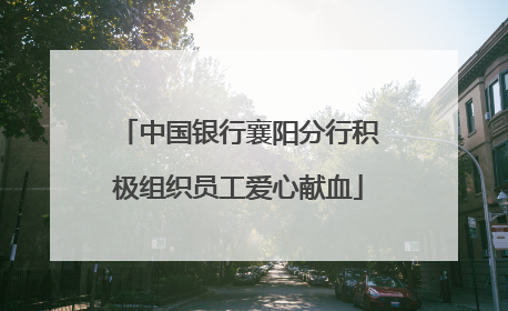 中国银行襄阳分行积极组织员工爱心献血