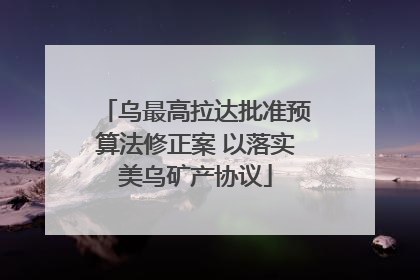 乌最高拉达批准预算法修正案 以落实美乌矿产协议