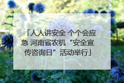 人人讲安全 个个会应急 河南省农机“安全宣传咨询日”活动举行