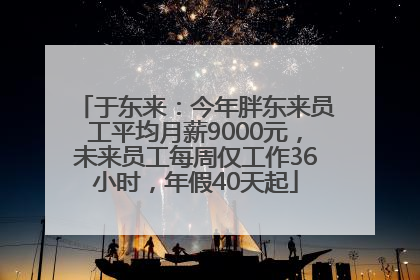 于东来：今年胖东来员工平均月薪9000元，未来员工每周仅工作36小时，年假40天起