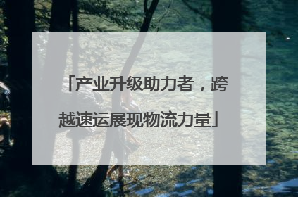 产业升级助力者，跨越速运展现物流力量