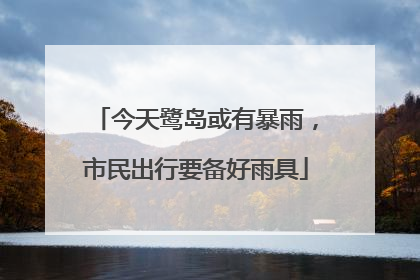 今天鹭岛或有暴雨，市民出行要备好雨具