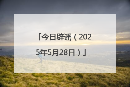 今日辟谣（2025年5月28日）