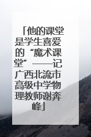 他的课堂是学生喜爱的“魔术课堂”——记广西北流市高级中学物理教师谢奔峰