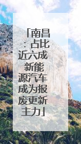 南昌：占比近六成 新能源汽车成为报废更新主力