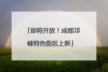 即将开放！成都邛崃特色街区上新
